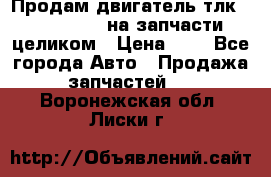 Продам двигатель тлк 100 1hg fte на запчасти целиком › Цена ­ 0 - Все города Авто » Продажа запчастей   . Воронежская обл.,Лиски г.